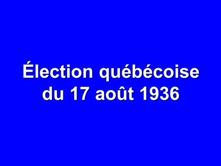 Élection québécoise du 17 août 1936. NOMBRE% CIRCONSCRIPTIONS90— ÉLECTEURS INSCRITS 746 414 — ABSTENTIONS 172 159 23,1 VOTES DÉPOSÉS 574 255 76,9 BULLETINS.