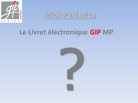 Midi-Pyrénées Le Livret électronique GIP MP ?. Midi-Pyrénées Le Concept !