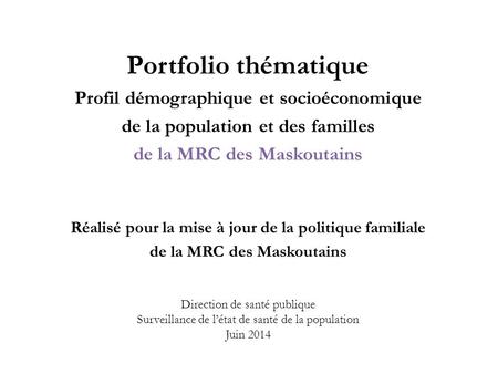 Direction de santé publique Surveillance de l’état de santé de la population Juin 2014 Portfolio thématique Profil démographique et socioéconomique de.