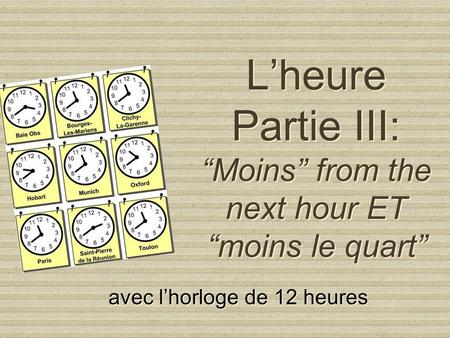 L’heure Partie III: “Moins” from the next hour ET “moins le quart” avec l’horloge de 12 heures avec l’horloge de 12 heures.