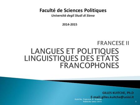 LANGUES ET POLITIQUES LINGUISTIQUES DES ETATS FRANCOPHONES Kuitche, Francese II- Scienze Politiche Unisi 20151 GILLES KUITCHE, Ph.D