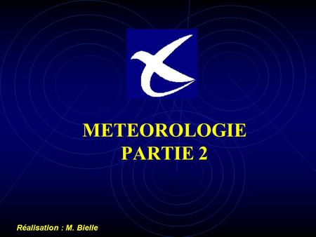 METEOROLOGIE PARTIE 2 Réalisation : M. Bielle.