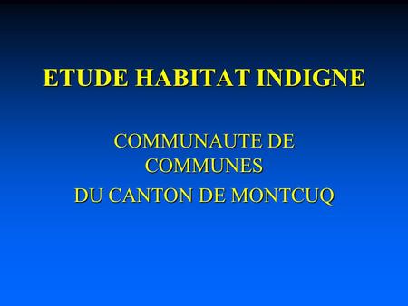 ETUDE HABITAT INDIGNE COMMUNAUTE DE COMMUNES DU CANTON DE MONTCUQ.