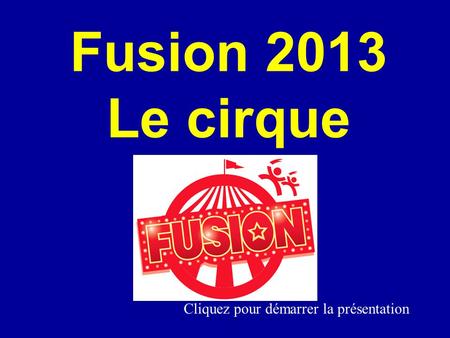 Cliquez pour démarrer la présentation Fusion 2013 Le cirque.