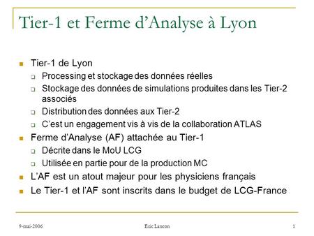 9-mai-2006 Eric Lancon 1 Tier-1 et Ferme d’Analyse à Lyon Tier-1 de Lyon  Processing et stockage des données réelles  Stockage des données de simulations.