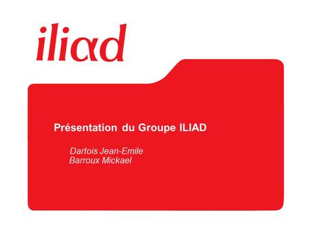 Présentation du Groupe ILIAD Dartois Jean-Emile Barroux Mickael.