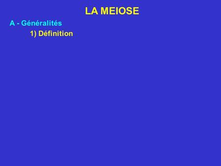 LA MEIOSE A - Généralités 1) Définition.