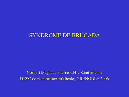 SYNDROME DE BRUGADA Norbert Mayaud, interne CHU Saint étienne