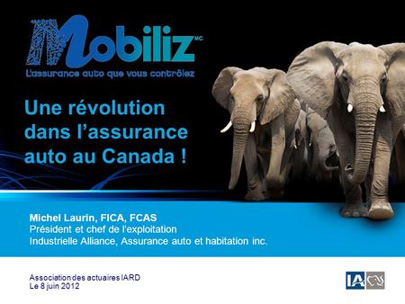 1 Une révolution dans l’assurance auto au Canada ! Association des actuaires IARD Le 8 juin 2012 Michel Laurin, FICA, FCAS Président et chef de l’exploitation.