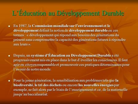 L’Éducation au Développement Durable En 1987, la Commission mondiale sur l’environnement et le développement définit la notion de développement durable.