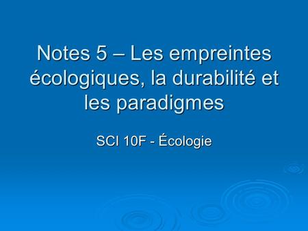 Notes 5 – Les empreintes écologiques, la durabilité et les paradigmes SCI 10F - Écologie.