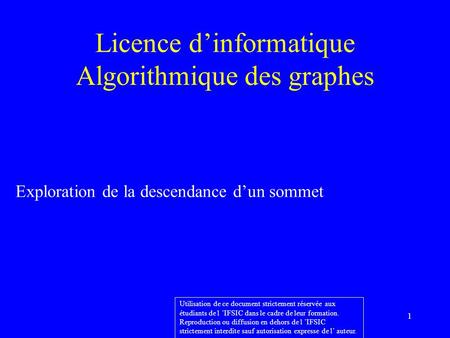 1 Licence d’informatique Algorithmique des graphes Exploration de la descendance d’un sommet Utilisation de ce document strictement réservée aux étudiants.