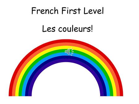 French First Level Les couleurs! First Level Significant Aspects of Learning Use language in a range of contexts and across learning Continue to develop.