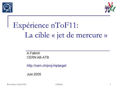 EA section, 10 Juin 2005A.Fabich1 Expérience nToF11: La cible « jet de mercure » A.Fabich CERN AB-ATB  Juin 2005.