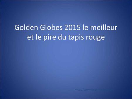 Golden Globes 2015 le meilleur et le pire du tapis rouge