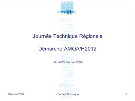 5 février 2009Journée Technique1 Journée Technique Régionale Démarche AMOA/H2012 Jeudi 05 Février 2009.