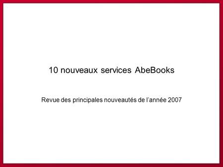 10 nouveaux services AbeBooks Revue des principales nouveautés de l’année 2007.