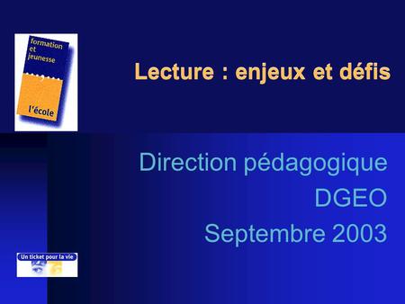 Lecture : enjeux et défis Direction pédagogique DGEO Septembre 2003.