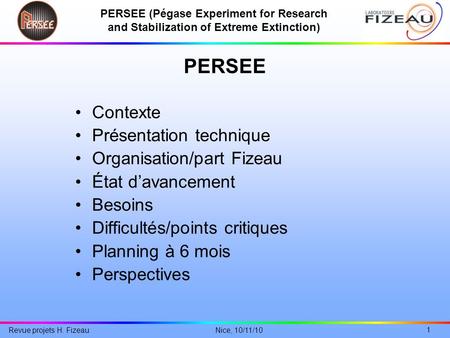 PERSEE (Pégase Experiment for Research and Stabilization of Extreme Extinction) 1 Nice, 10/11/10 Revue projets H. Fizeau PERSEE Contexte Présentation technique.