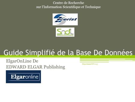 Guide Simplifié de la Base De Données ElgarOnLine De EDWARD ELGAR Publishing Centre de Recherche sur l’Information Scientifique et Technique Département.