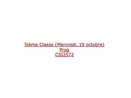 5ième Classe (Mercredi, 19 octobre) Prog CSI2572.