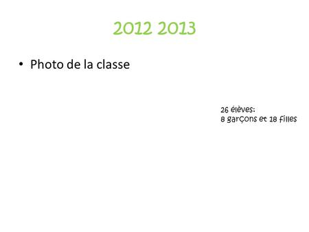 2012 2013 Photo de la classe 26 élèves: 8 garçons et 18 filles.