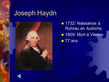 Joseph Haydn 1732: Naissance à Rohrau en Autriche. 1809: Mort à Vienne