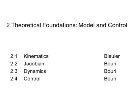 2 Theoretical Foundations: Model and Control 2.1 KinematicsBleuler 2.2 JacobianBouri 2.3 DynamicsBouri 2.4 ControlBouri.