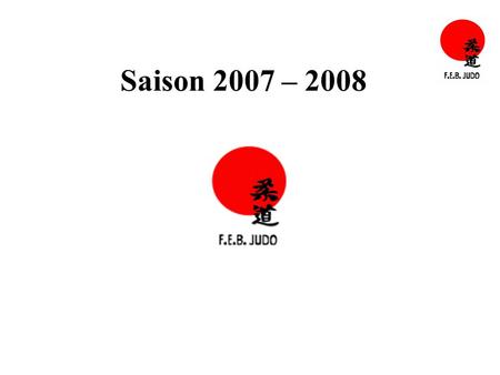 Saison 2007 – 2008 « CEINTURES DE COULEUR » 2007 - 2008 Juniors – Seniors Cadettes Le 3 Février 2008.