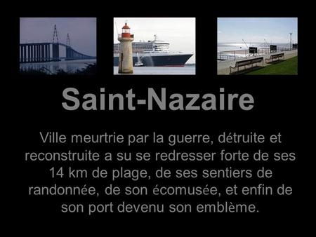 Saint-Nazaire Ville meurtrie par la guerre, détruite et reconstruite a su se redresser forte de ses 14 km de plage, de ses sentiers de randonnée, de son.
