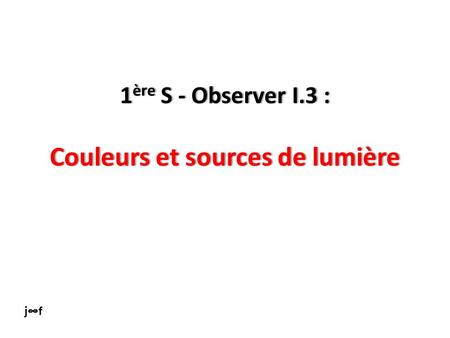 1ère S - Observer I.3 : Couleurs et sources de lumière
