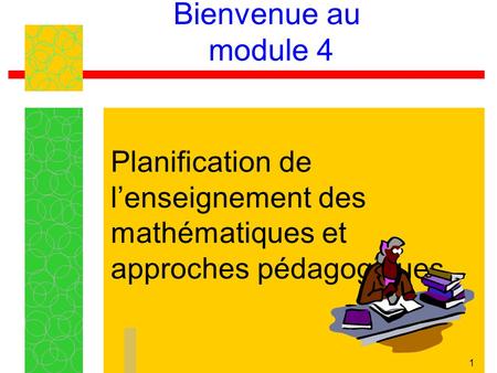 Bienvenue au module 4 Planification de l’enseignement des mathématiques et approches pédagogiques.