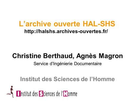 L’archive ouverte HAL-SHS  Christine Berthaud, Agnès Magron Service d’Ingénierie Documentaire Institut des Sciences.
