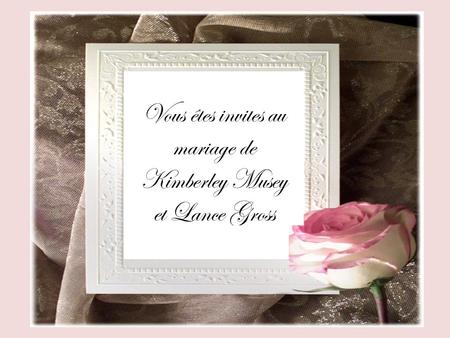 Vous êtes invites au mariage de Kimberley Musey et Lance Gross