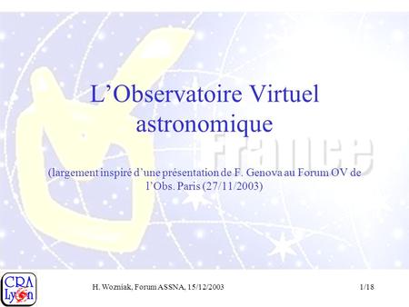 H. Wozniak, Forum ASSNA, 15/12/20031/18 L’Observatoire Virtuel astronomique (largement inspiré d’une présentation de F. Genova au Forum OV de l’Obs. Paris.