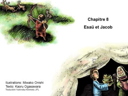 Chapitre 8 Esaü et Jacob Ilustrations: Miwako Onishi Texto: Kaoru Ogasawara Traductión Yukinobu Horimoto, JPL.