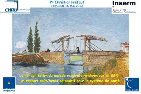 La réhabilitation du malade respiratoire chronique en SSR : un rapport coût/bénéfice positif pour le système de santé Pr Christian Préfaut FHP-SSR 16 Mai.