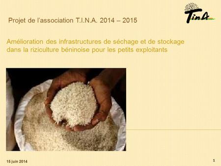 Amélioration des infrastructures de séchage et de stockage dans la riziculture béninoise pour les petits exploitants Projet de l’association T.I.N.A. 2014.