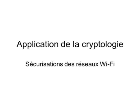 Application de la cryptologie Sécurisations des réseaux Wi-Fi.