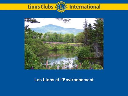 Les Lions et l'Environnement. En 1972, nous avons pris l'engagement de sauvegarder l'environnement.