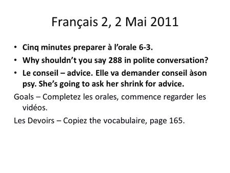 Français 2, 2 Mai 2011 Cinq minutes preparer à l’orale 6-3. Why shouldn’t you say 288 in polite conversation? Le conseil – advice. Elle va demander conseil.