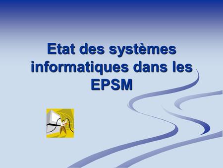 Etat des systèmes informatiques dans les EPSM. Identité des répondants 197 questionnaires  197 questionnaires   119 retours soit un taux de participation.
