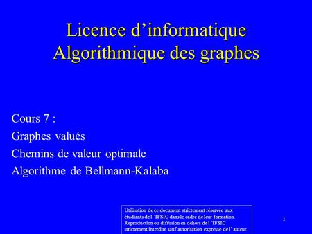 1 Licence d’informatique Algorithmique des graphes Cours 7 : Graphes valués Chemins de valeur optimale Algorithme de Bellmann-Kalaba Utilisation de ce.