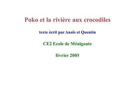 Poko et la rivière aux crocodiles texte écrit par Anaïs et Quentin CE2 Ecole de Ménigoute février 2005.