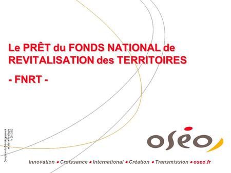 Le PRÊT du FONDS NATIONAL de REVITALISATION des TERRITOIRES - FNRT - Direction du Développement et de la Stratégie V 2010/02 Innovation  Croissance 