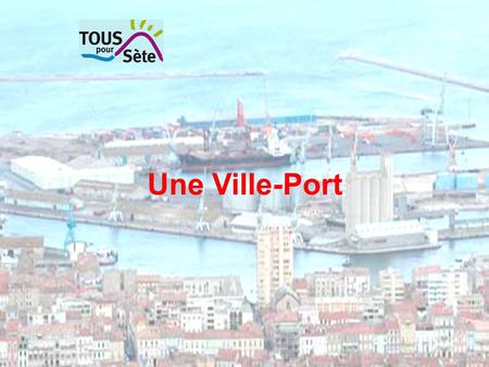 Une Ville-Port. - La situation géographique, l’histoire du port et la culture maritime de la ville, - la proximité de 2 pays, au Maghreb avec qui les.