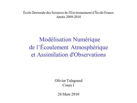 École Doctorale des Sciences de l'Environnement d’ Î le-de-France Année 2009-2010 Modélisation Numérique de l’Écoulement Atmosphérique et Assimilation.