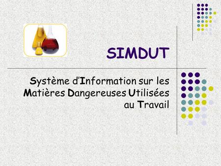SIMDUT Système d’Information sur les Matières Dangereuses Utilisées au Travail.