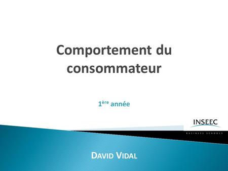 Comportement du consommateur D AVID V IDAL 1 ère année.