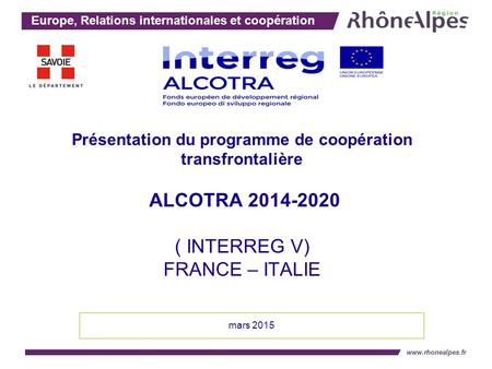 Présentation du programme de coopération transfrontalière ALCOTRA 2014-2020 ( INTERREG V) FRANCE – ITALIE mars 2015.
